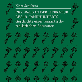 Cover: Klara Schubenz: Der Wald in der Literatur des 19. Jahrhunderts Geschichte einer romantisch-realistischen Ressource.